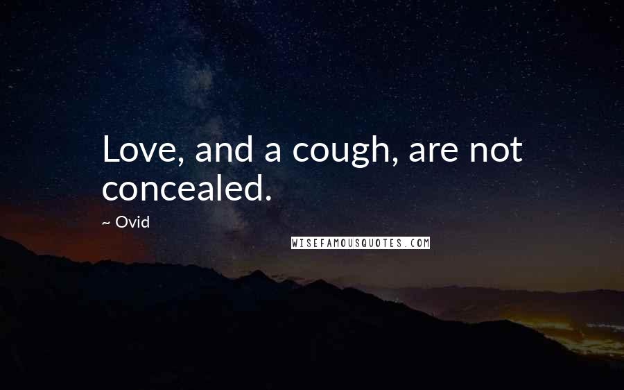 Ovid Quotes: Love, and a cough, are not concealed.