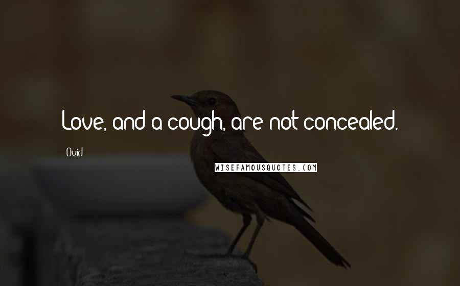 Ovid Quotes: Love, and a cough, are not concealed.