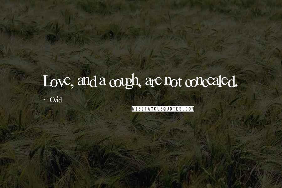Ovid Quotes: Love, and a cough, are not concealed.