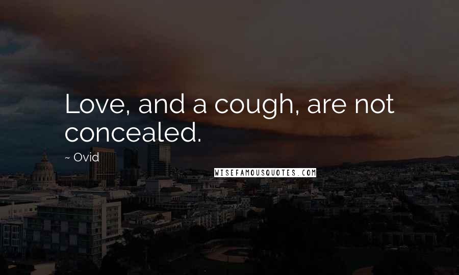Ovid Quotes: Love, and a cough, are not concealed.
