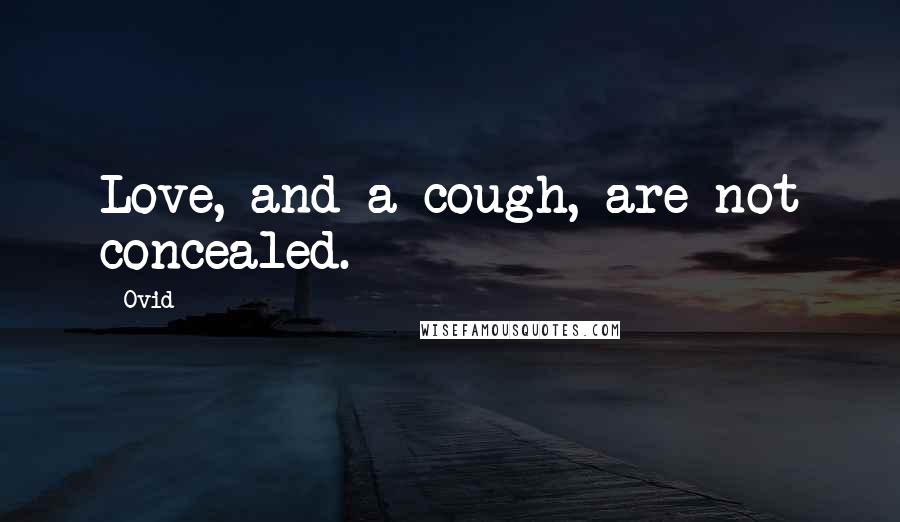 Ovid Quotes: Love, and a cough, are not concealed.