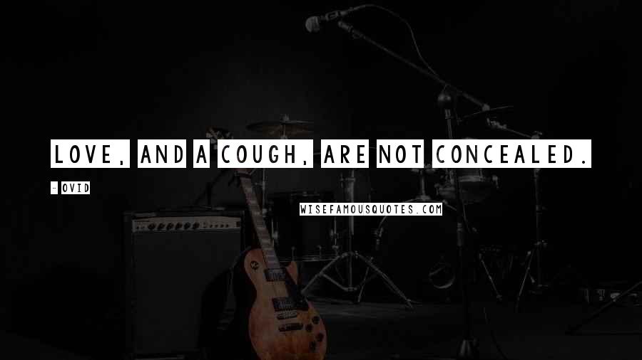 Ovid Quotes: Love, and a cough, are not concealed.