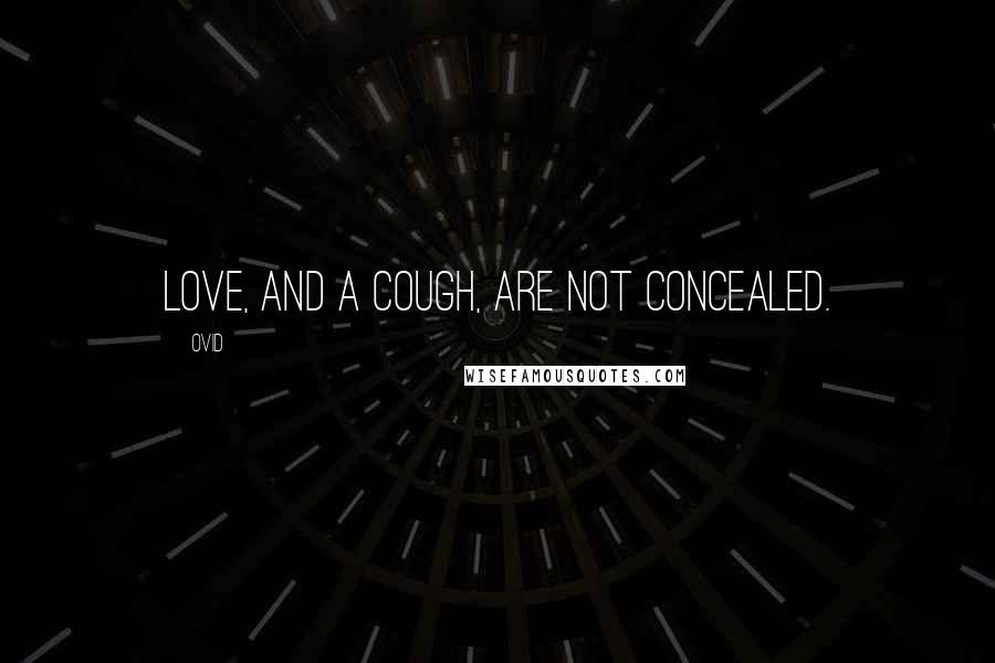 Ovid Quotes: Love, and a cough, are not concealed.