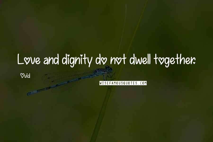 Ovid Quotes: Love and dignity do not dwell together.