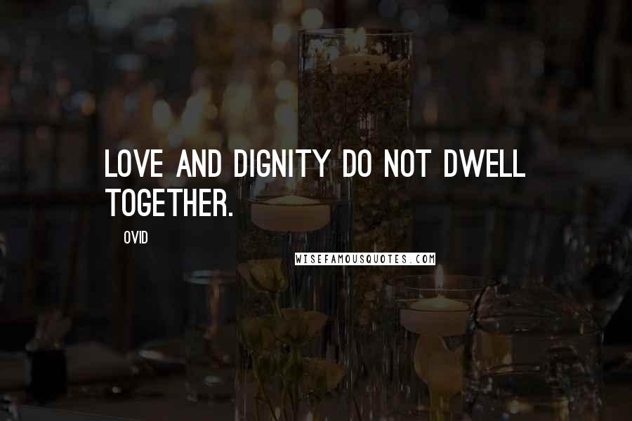 Ovid Quotes: Love and dignity do not dwell together.