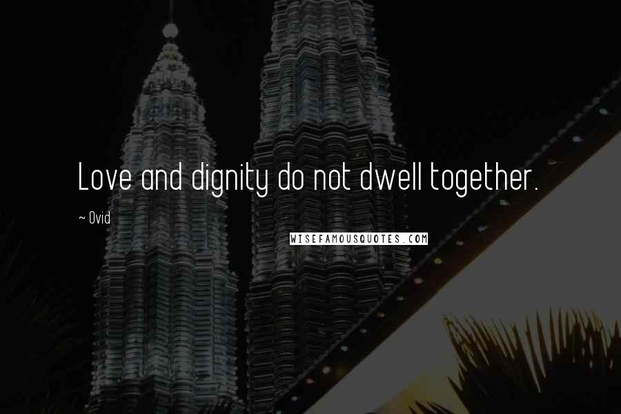 Ovid Quotes: Love and dignity do not dwell together.