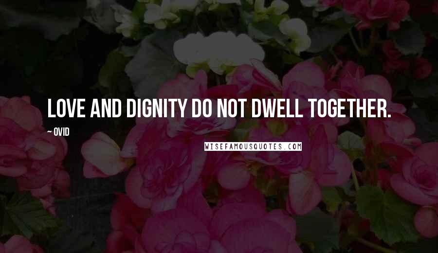 Ovid Quotes: Love and dignity do not dwell together.