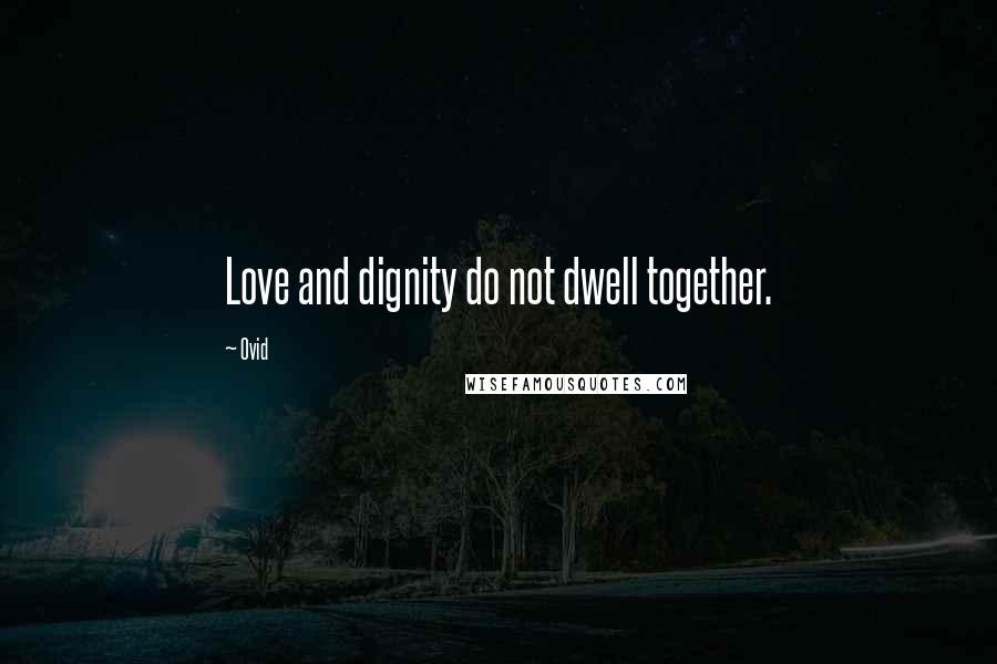 Ovid Quotes: Love and dignity do not dwell together.