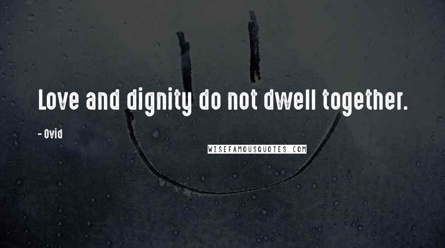 Ovid Quotes: Love and dignity do not dwell together.