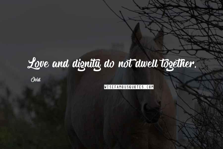 Ovid Quotes: Love and dignity do not dwell together.