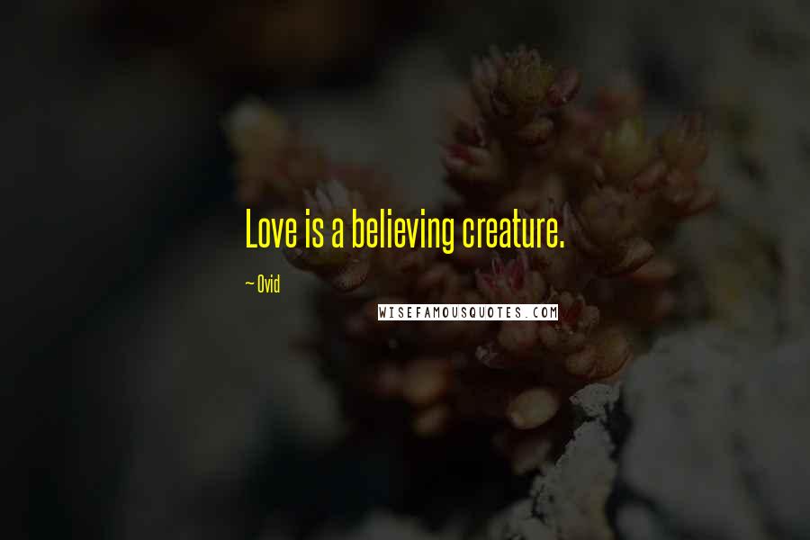 Ovid Quotes: Love is a believing creature.