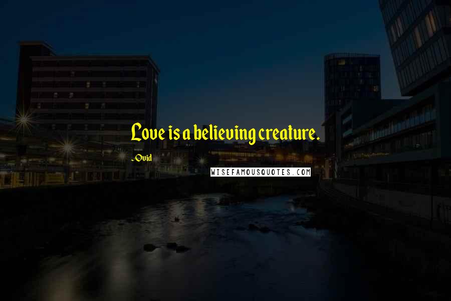 Ovid Quotes: Love is a believing creature.