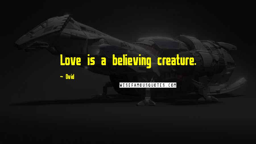 Ovid Quotes: Love is a believing creature.