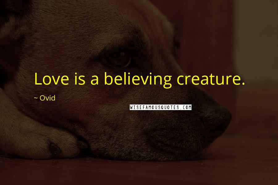 Ovid Quotes: Love is a believing creature.