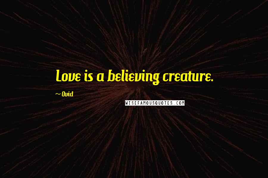 Ovid Quotes: Love is a believing creature.