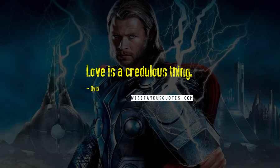 Ovid Quotes: Love is a credulous thing.