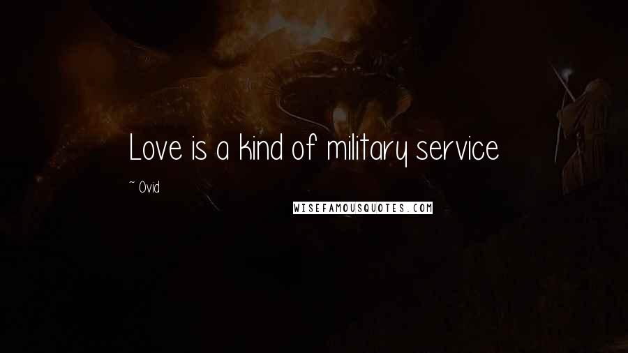 Ovid Quotes: Love is a kind of military service