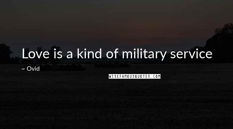 Ovid Quotes: Love is a kind of military service