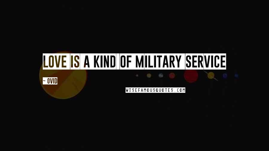 Ovid Quotes: Love is a kind of military service