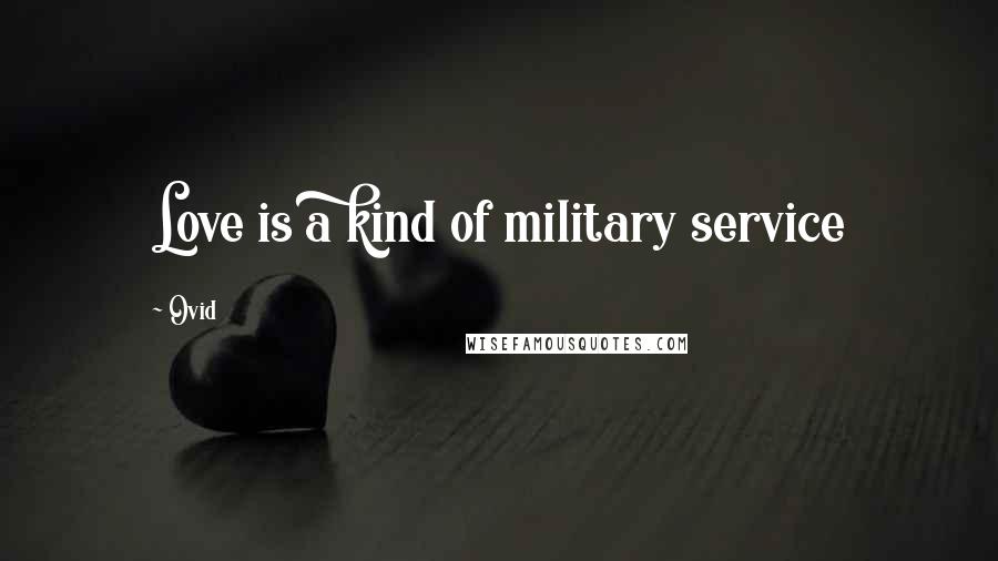 Ovid Quotes: Love is a kind of military service