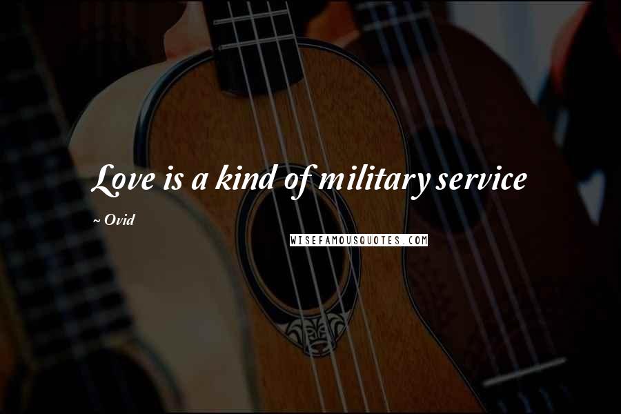 Ovid Quotes: Love is a kind of military service