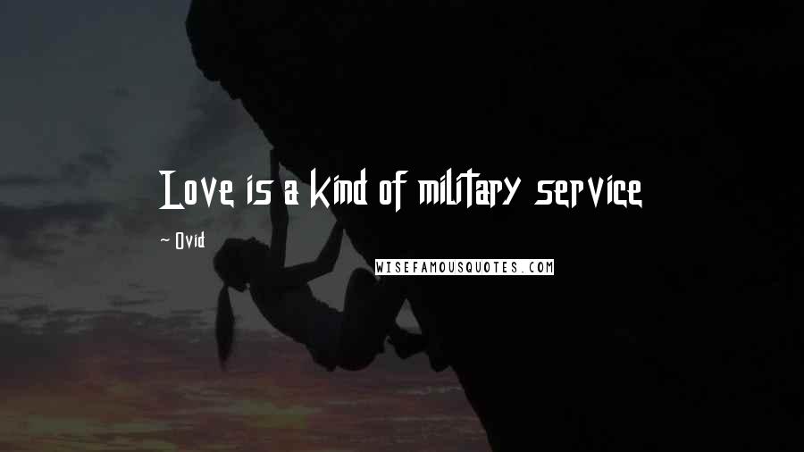 Ovid Quotes: Love is a kind of military service