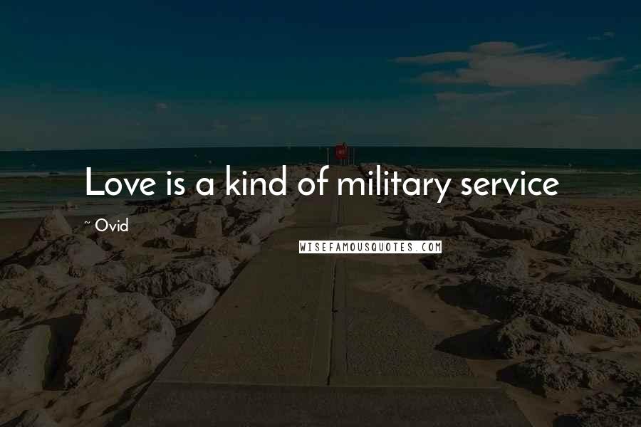 Ovid Quotes: Love is a kind of military service