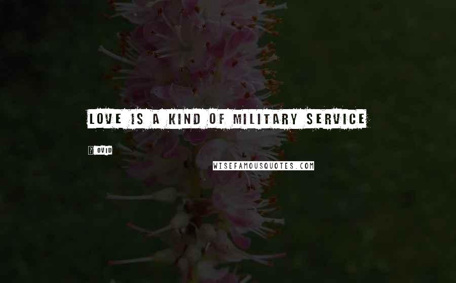 Ovid Quotes: Love is a kind of military service