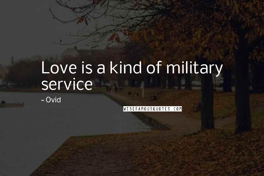 Ovid Quotes: Love is a kind of military service