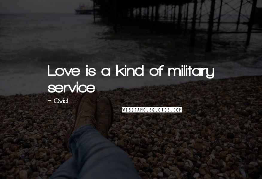 Ovid Quotes: Love is a kind of military service