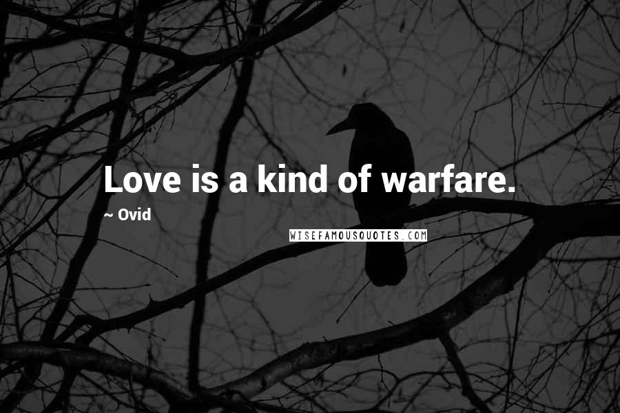 Ovid Quotes: Love is a kind of warfare.