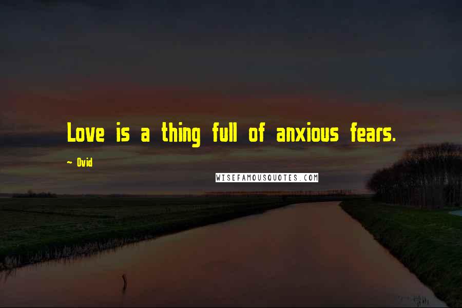 Ovid Quotes: Love is a thing full of anxious fears.