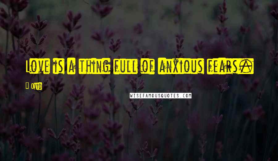 Ovid Quotes: Love is a thing full of anxious fears.