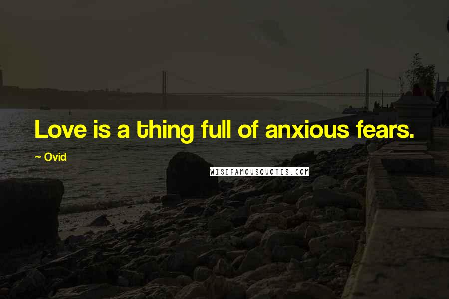 Ovid Quotes: Love is a thing full of anxious fears.