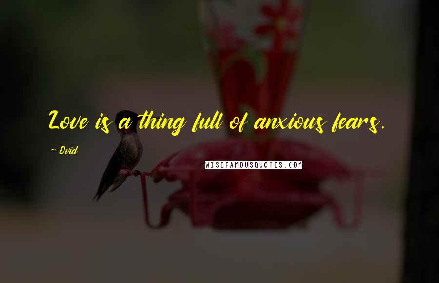 Ovid Quotes: Love is a thing full of anxious fears.
