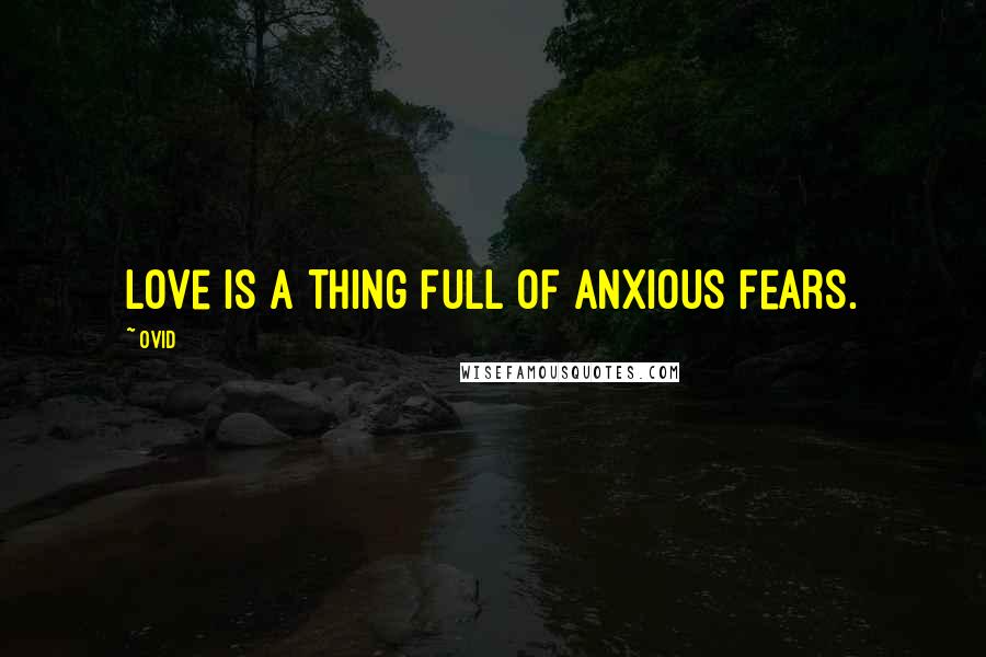 Ovid Quotes: Love is a thing full of anxious fears.