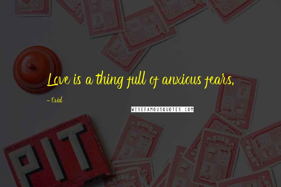 Ovid Quotes: Love is a thing full of anxious fears.