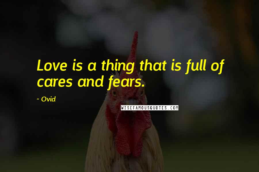 Ovid Quotes: Love is a thing that is full of cares and fears.