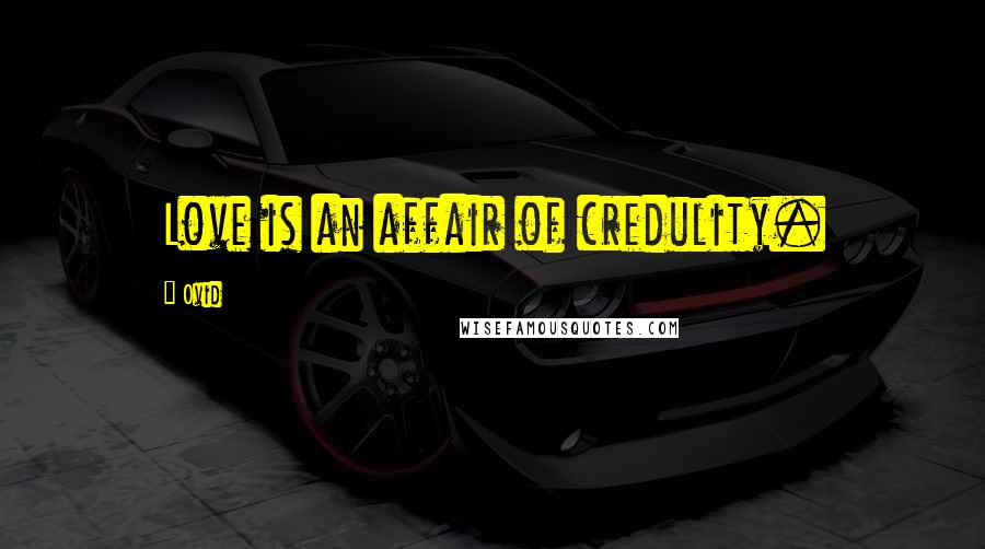 Ovid Quotes: Love is an affair of credulity.