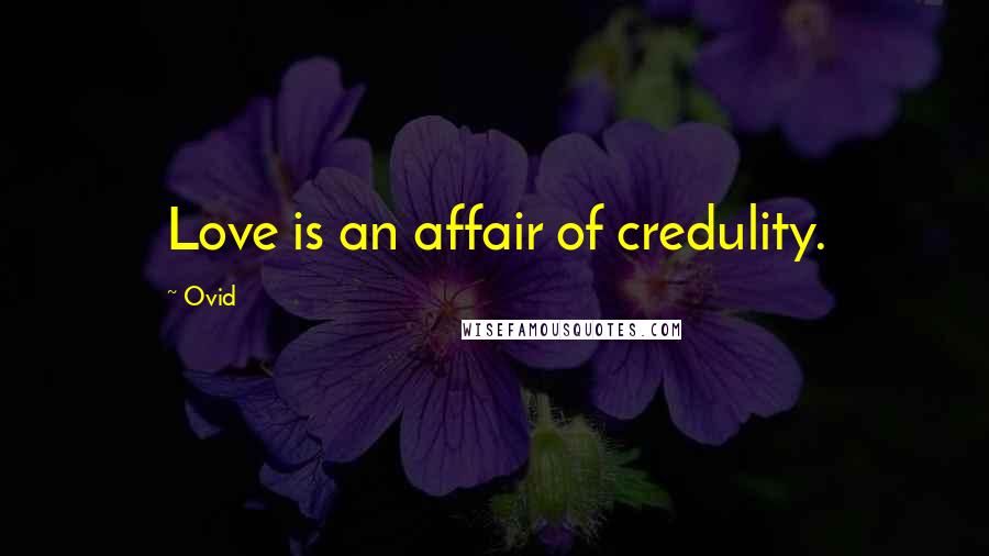 Ovid Quotes: Love is an affair of credulity.