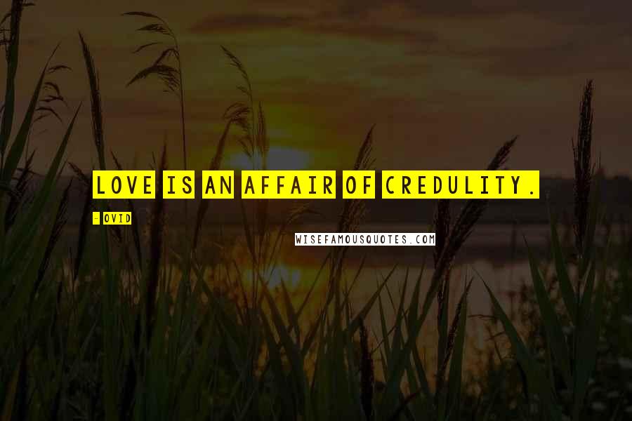 Ovid Quotes: Love is an affair of credulity.