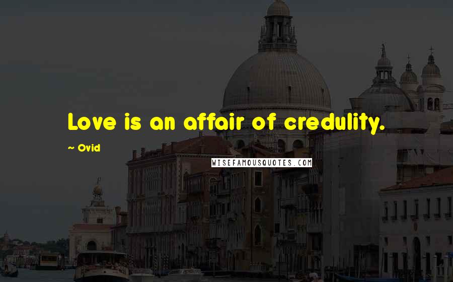 Ovid Quotes: Love is an affair of credulity.