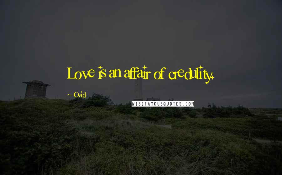 Ovid Quotes: Love is an affair of credulity.