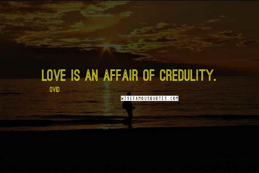 Ovid Quotes: Love is an affair of credulity.