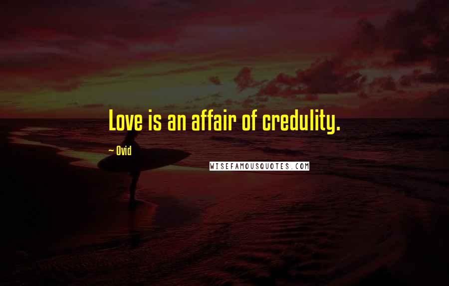 Ovid Quotes: Love is an affair of credulity.