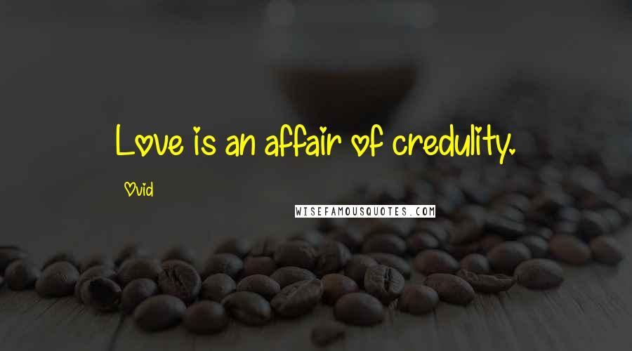 Ovid Quotes: Love is an affair of credulity.