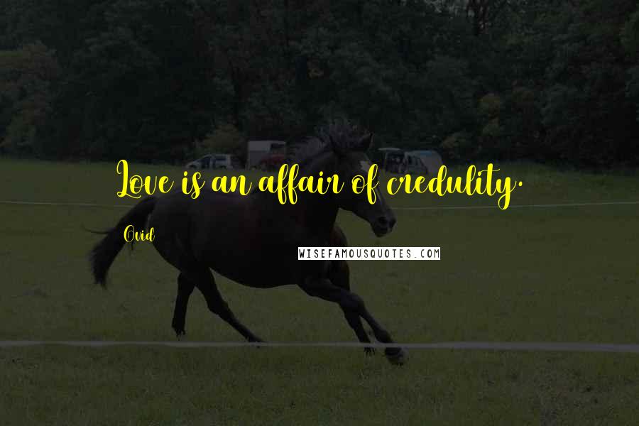 Ovid Quotes: Love is an affair of credulity.