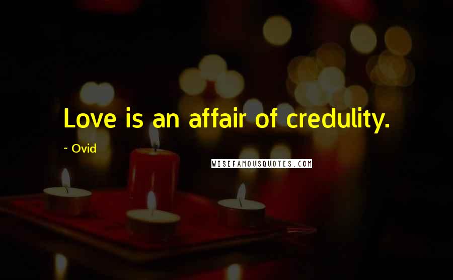 Ovid Quotes: Love is an affair of credulity.