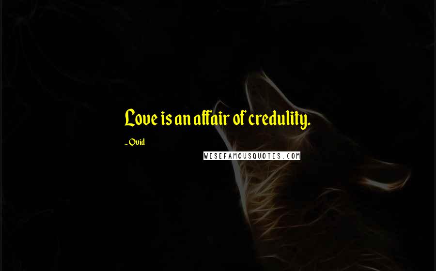 Ovid Quotes: Love is an affair of credulity.