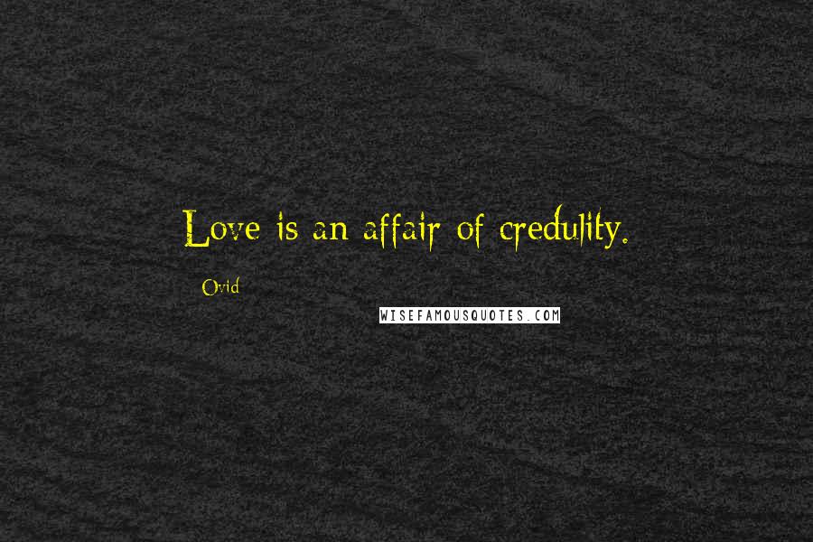 Ovid Quotes: Love is an affair of credulity.